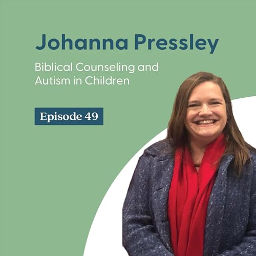 Biblical Counseling and Autism in Children with Johanna Pressley