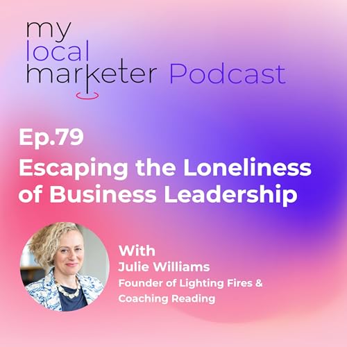 Ep.79 Julie Williams | Escaping the Loneliness of Business Leadership