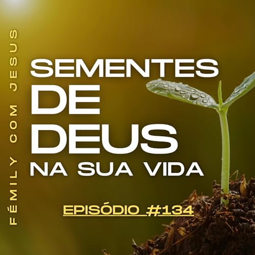 F&Eacute;mily com Jesus #134 - Os 3 Segredos das Sementes de Deus