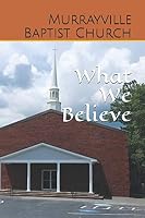 What We Believe: Murrayville Baptist Church 1794552995 Book Cover