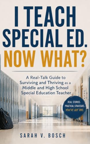 I Teach Special Ed. Now What?: A Real-Talk Guide to Surviving and Thriving as a Middle and High School Special Ed Teacher