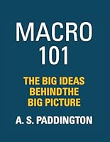 MACRO 101: THE BIG IDEAS BEHIND THE BIG PICTURE B0F66R6FH4 Book Cover