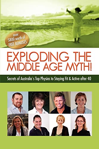 Exploding the Middle Age Myth!: Secrets of Australia's Top Physios to Staying Fit & Active After 40