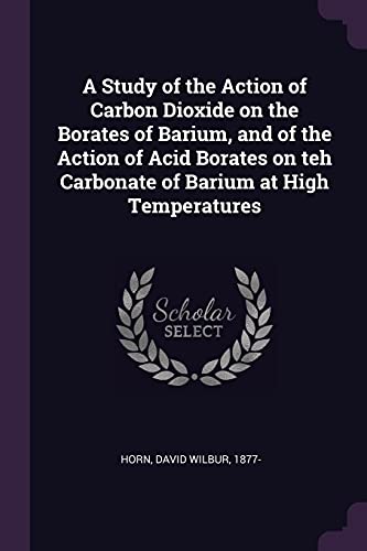 A Study of the Action of Carbon Dioxide on the Borates of Barium, and of the Action of Acid Borates on teh Carbonate of Barium at High Temperatures