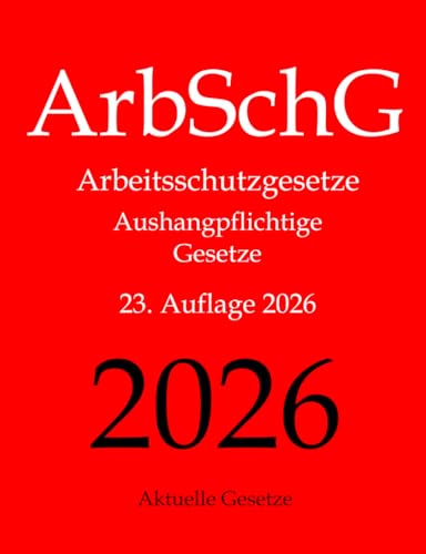 ArbSchG, Arbeitsschutzgesetze, Aushangpflichtige Gesetze, Aktuelle Gesetze: Arbeitsschutz, Gesundheitsschutz, Arbeitssicherheit, Arbeitszeit,