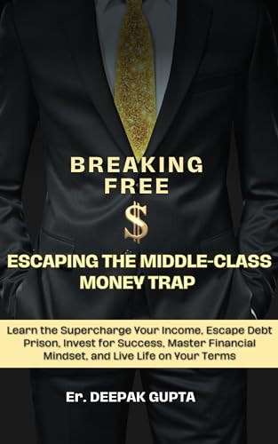 "Breaking Free: Escaping the Middle-Class Money Trap": Learn the Supercharge Your Income, Escape Debt Prison, Invest for Success, Master Financial Mindset and Live Life on Your Terms (English Edition)