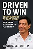 DRIVEN TO WIN: The Biography Of Toto Wolff – From Racer To Formula 1’s Mastermind