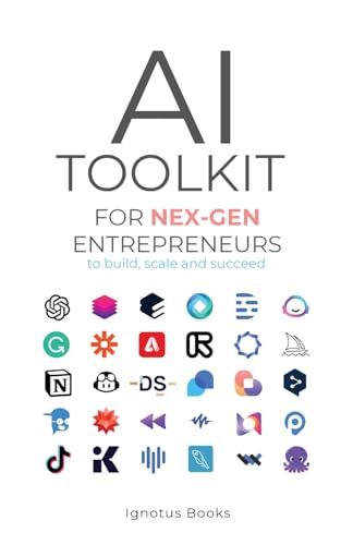 AI Toolkit for NEX-GEN Entrepreneurs: To Build, Scale, and Succee...