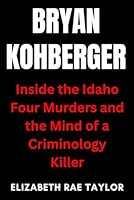 Bryan Kohberger: Inside the Idaho Four Murders and the Mind of a Criminology Killer B0FMJLQ63C Book Cover