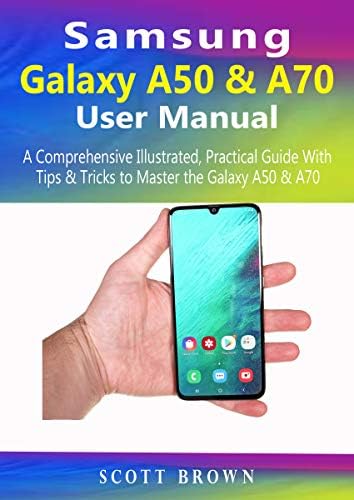 Samsung Galaxy A50 & A70 User Manual: A Comprehensive Illustrated, Practical Guide with Tips & Tricks to Master the…