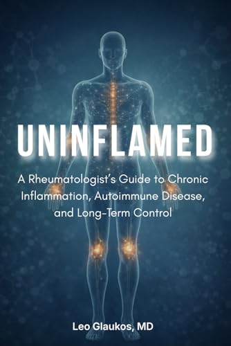 Uninflamed: A Rheumatologist’s Guide to Chronic Inflammation, Autoimmune Disease, and