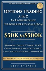 Options Trading A to Z: In-Depth Guide to the Technical Foundations and Strategies to Scale From $50K to $500K: Mastering Greeks, IV Timing, LEAPS, ... Covered Calls and Multi-Strategy Portfolios