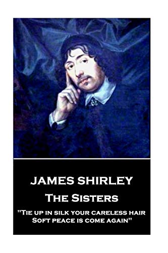 James Shirley - The Sisters: 'Tie up in silk your careless hair: Soft peace is come again'
