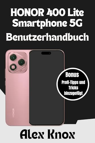 Honor 400 Lite Smartphone 5G Benutzerhandbuch: Vollständiges Benutzerhandbuch für Anfänger und Senioren, um Ihr neues HONOR Smartphone zu meistern: Expertentipps, ... Fehlerbehebung.. (German Edition)