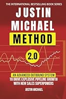Justin Michael Method 2.0: An Advanced Outbound System To Drive Explosive Pipeline Growth With New Sales Superpowers 1948382717 Book Cover