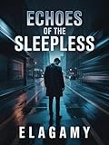 Echoes of the Sleepless: A Dark Psychological Thriller of Secrets, Shadows, and Unrest: Where restless nights awaken hidden fears, and every echo carries a truth too dangerous to face.