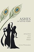 Ashes of Yester Years: Revelations of an Indian Woman 1482838990 Book Cover
