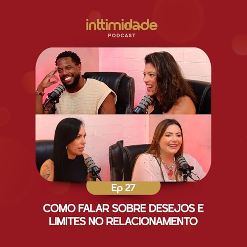 Ep 27 - Como falar sobre desejos e limites no relacionamento. Os Castros (Ilhados com a Sogra) - Inttimidade Podcast