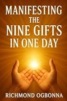 MANIFESTING THE NINE GIFTS IN ONE DAY: A Step-by-Step Guide to manifest the Supernatural Power Within You B0F5P6CV59 Book Cover