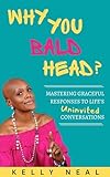 Why You Bald Head?: Mastering Graceful Responses to Life's Uninvited Conversations