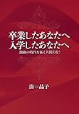卒業したあなたへ入学したあなたへ 激動の時代を拓く人間力を!