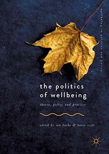 The Politics of Wellbeing: Theory, Policy and Practice (Wellbeing in Politics and Policy)