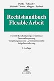 Rechtshandbuch Flexible Arbeit: Flexible Beschäftigungsverhältnisse, Personalanpassung, Vergütungssysteme, Arbeitszeitmodelle, Aufgabenänderung