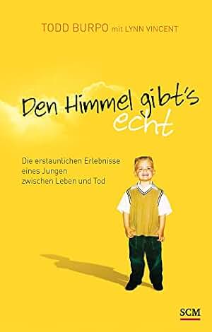 Den Himmel gibt's echt: Die erstaunlichen Erlebnisse eines Jungen zwischen Leben und Tod