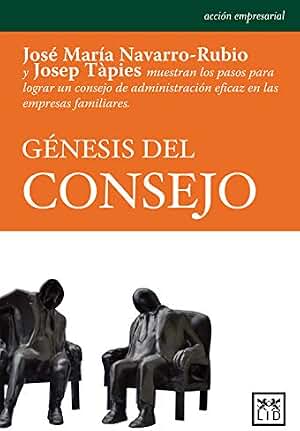Génesis del consejo: José María Navarro-Rubio Y Josep Tàpies Muestran Los Pasos Para Lograr Un Consejo de Administración Eficaz En Las Empresas Familiares (Acción Empresarial)