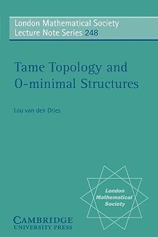 Tame Topology and O-minimal Structures London Mathematical Society Lecture Note Series, Vol. 248