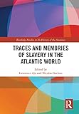 Traces and Memories of Slavery in the Atlantic World (Routledge Studies in the History of the Americas)