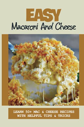 Easy Macaroni And Cheese: Learn 50+ Mac & Cheese Recipes With Helpful Tips & Tricks: Baked Smoking Macaroni And Cheese