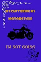 If I Can't Bring My Motorcycle, I'm Not Going : 6x9 120 Page Lined Composition Notebook 1650699611 Book Cover