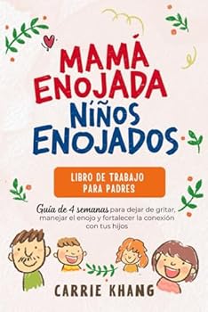 Mamá enojada, niños enojados: Libro de trabajo para padres: Guía de 4 semanas para dejar de gritar, manejar el enojo y fortalecer la conexión con tus hijos