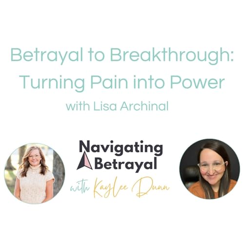 Betrayal to Breakthrough: Turning Pain into Power with Lisa Archinal