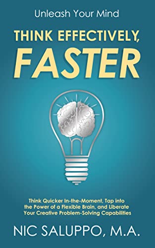 Unleash Your Mind: Think Quicker In-The-Moment, Tap into the Power of a Flexible Brain, and Liberate Your Creative Problem-Solving Capabilities: Think ... (Mental & Emotional Wellness Book 10)