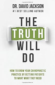 Paperback The Truth Will Do: How to Grow Your Chiropractic Practice by Getting Patients to Want What They Need Book