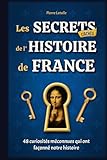  Les Secrets Cachés de l\'Histoire de France: 48 curiosités méconnues qui ont façonné notre histoire - Livre illustré
