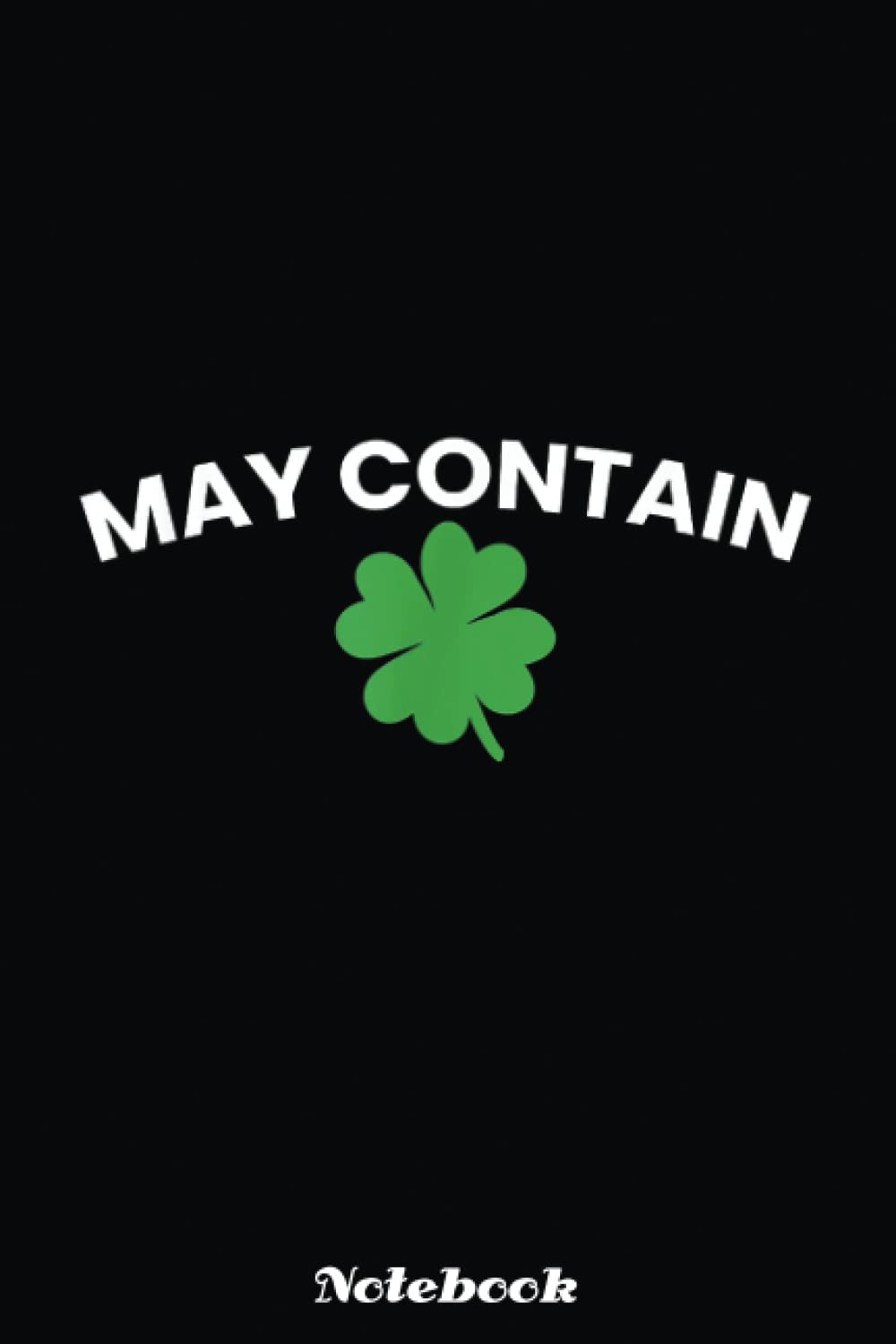 May Contain Kleeblatt St. Patricks Day Notebook Vintage: Saint Patrick's Day Blank Lined Notebook, Journal Gift Ideas For Teens Girls Boys Students Almost Adults, 6x9 in 110 Pages