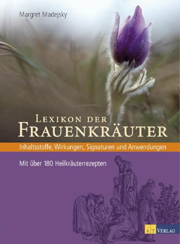 Lexikon der Frauenkräuter: Inhaltsstoffe, Wirkungen, Signaturen und Anwendungen 110 Frauenkräuterporträts, 180 Rezepte & Therapievorschläge. Natürliche Frauenheilkunde für alle Altersgruppen