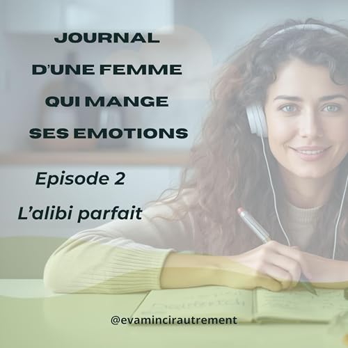 Journal d'une femme qui mange ses &eacute;motions &mdash; &Eacute;pisode 2 : L'alibi parfait