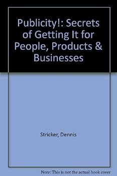 Publicity! Secrets of Getting It for People, Products and Businesses: Getting and Using Publicity as Free Advertising to Promote Yourself, Your Produc