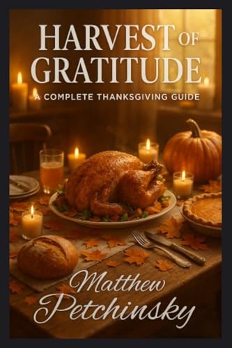Harvest of Gratitude: A Complete Thanksgiving Guide