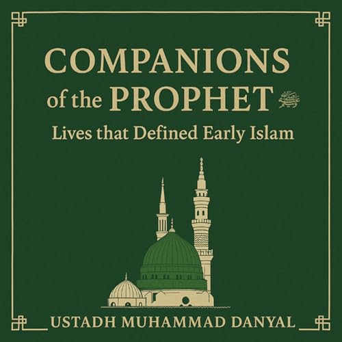 Companions of the Prophet ﷺ: Lives that Defined Early Islam&rdquo;