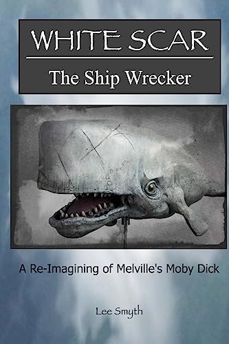 White Scar, The Ship Wrecker: A Re-Imagining of Melville's Moby Dick (Re-Imagined Classics)