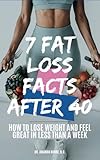 7 Fat Loss Facts After 40: How to Lose Weight and Feel Great in Less Than a Week
