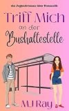 Triff mich an der Bushaltestelle: ein Jugendroman über Romantik