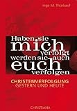Haben sie mich verfolgt, werden sie auch euch verfolgen: Christenverfolgung gestern und heute - Inge M Thürkauf 