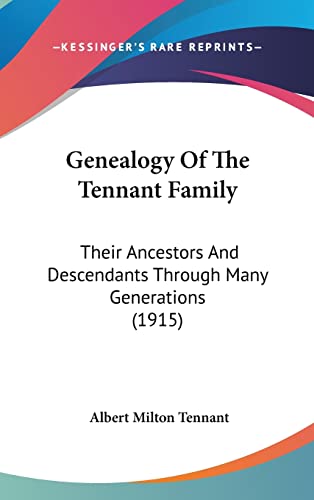 Genealogy Of The Tennant Family: Their Ancestors And Descendants Through Many Generations (1915)