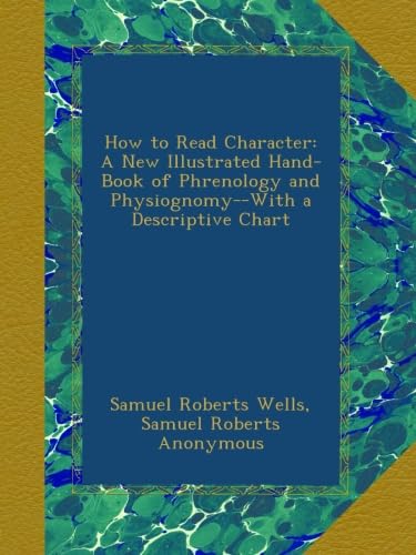 How to Read Character: A New Illustrated Hand-Book of Phrenology and Physiognomy--With a Descriptive Chart